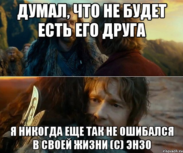 Думал, что не будет есть его друга я никогда еще так не ошибался в своей жизни (с) Энзо, Комикс Я никогда еще так не ошибался