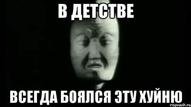 В детстве всегда боялся эту хуйню