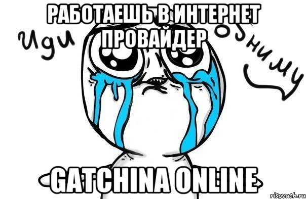 Работаешь в Интернет провайдер Gatchina OnLine, Мем Иди обниму