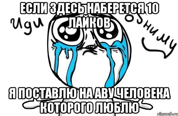 Если здесь наберется 10 лайков Я поставлю на аву человека которого люблю, Мем Иди обниму