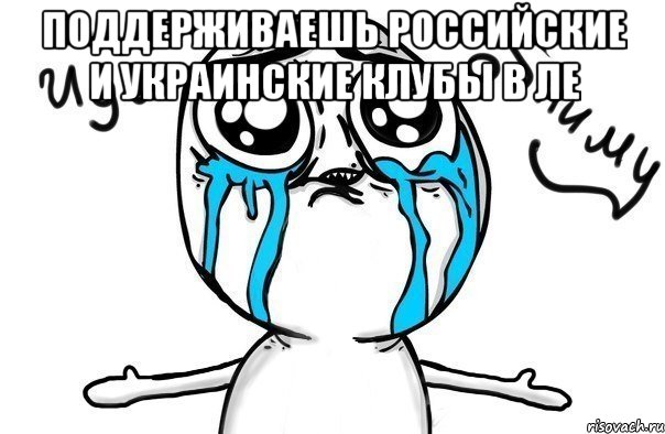 Поддерживаешь Российские и Украинские клубы в ЛЕ , Мем Иди обниму