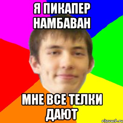 я пикапер намбаван мне все телки дают