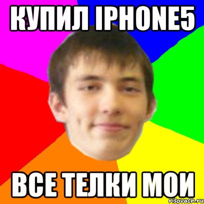 купил IPHONE5 все телки мои