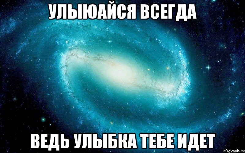 улыюайся всегда ведь улыбка тебе идет