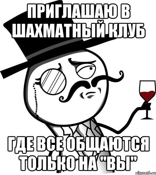 ПРИГЛАШАЮ В ШАХМАТНЫЙ КЛУБ ГДЕ ВСЕ ОБЩАЮТСЯ ТОЛЬКО НА "ВЫ", Мем Интеллигент