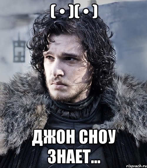 ( • )( • ) Джон Сноу знает...