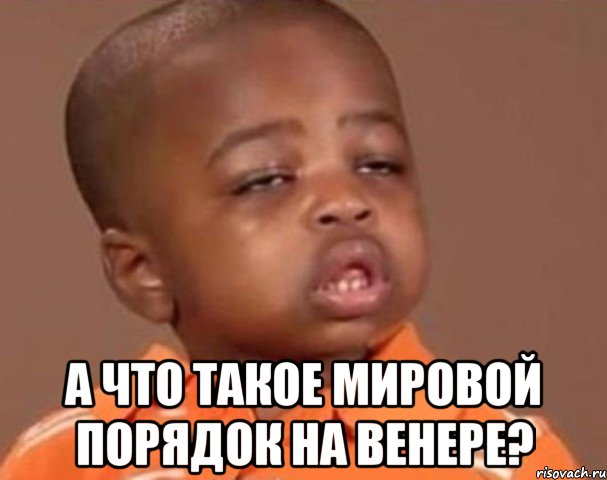  А что такое мировой порядок на Венере?, Мем  Какой пацан (негритенок)
