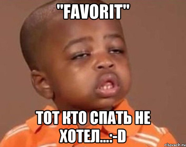 "FAVORIT" Тот кто спать не хотел...:-D, Мем  Какой пацан (негритенок)