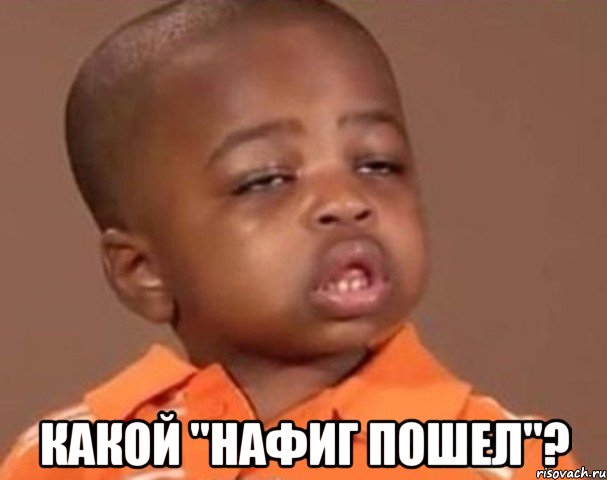  какой "нафиг пошел"?, Мем  Какой пацан (негритенок)