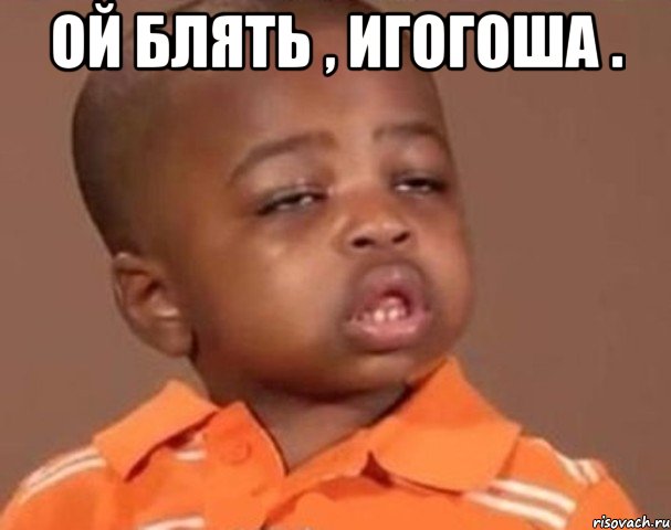 Ой блять , Игогоша . , Мем  Какой пацан (негритенок)