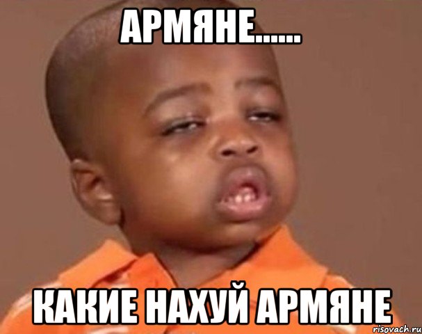 Армяне...... Какие нахуй Армяне, Мем  Какой пацан (негритенок)