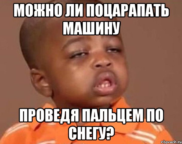 Можно ли поцарапать машину проведя пальцем по снегу?, Мем  Какой пацан (негритенок)