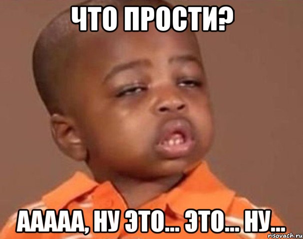 Что прости? Ааааа, ну это... это... ну..., Мем  Какой пацан (негритенок)