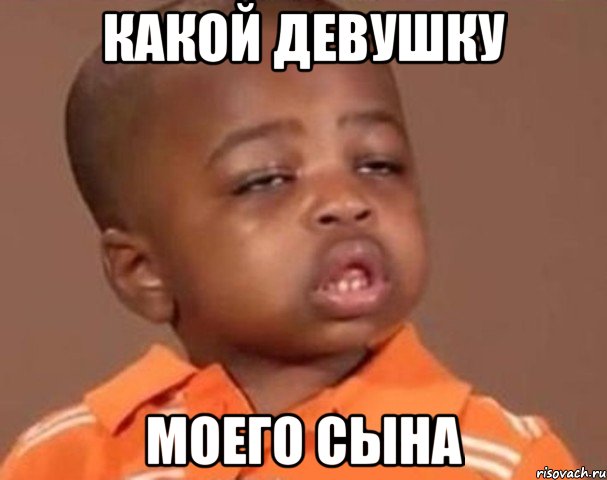 Какой девушку моего сына, Мем  Какой пацан (негритенок)