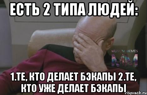 Есть 2 типа людей: 1.те, кто делает бэкапы 2.те, кто УЖЕ делает бэкапы
