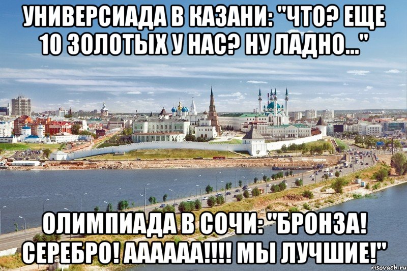 универсиада в казани: "что? еще 10 золотых у нас? ну ладно..." олимпиада в сочи: "бронза! серебро! аааааа!!!! мы лучшие!", Мем Казань1