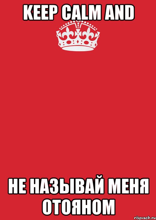 KEEP CALM AND НЕ НАЗЫВАЙ МЕНЯ ОТОЯНОМ, Комикс Keep Calm 3