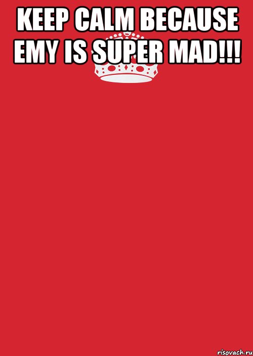 KEEP CALM BECAUSE EMY IS SUPER MAD!!! , Комикс Keep Calm 3