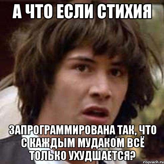 А что если стихия запрограммирована так, что с каждым мудаком всё только ухудшается?, Мем А что если (Киану Ривз)