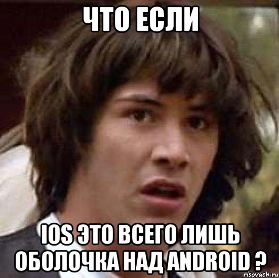 ЧТО ЕСЛИ iOS это всего лишь оболочка над Android ?, Мем А что если (Киану Ривз)