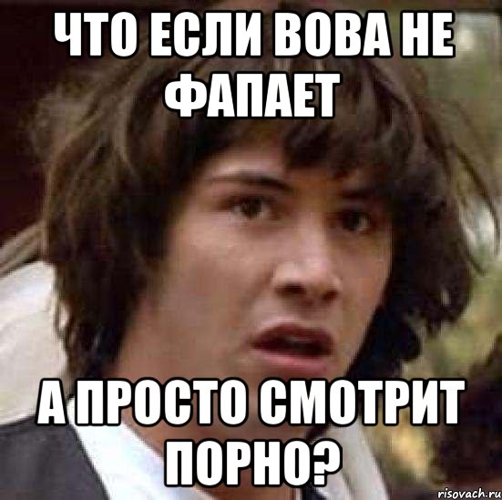 Что если Вова не фапает а просто смотрит порно?, Мем А что если (Киану Ривз)