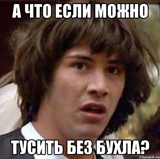 А что если можно тусить без бухла?, Мем А что если (Киану Ривз)