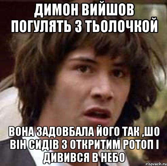 Димон вийшов погулять з тьолочкой вона задовбала його так ,шо він сидів з откритим ротоп і дивився в небо, Мем А что если (Киану Ривз)