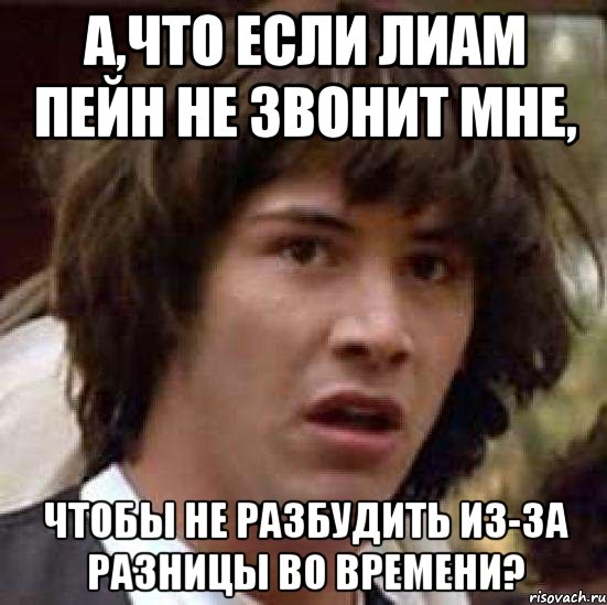 а,что если Лиам Пейн не звонит мне, чтобы не разбудить из-за разницы во времени?, Мем А что если (Киану Ривз)