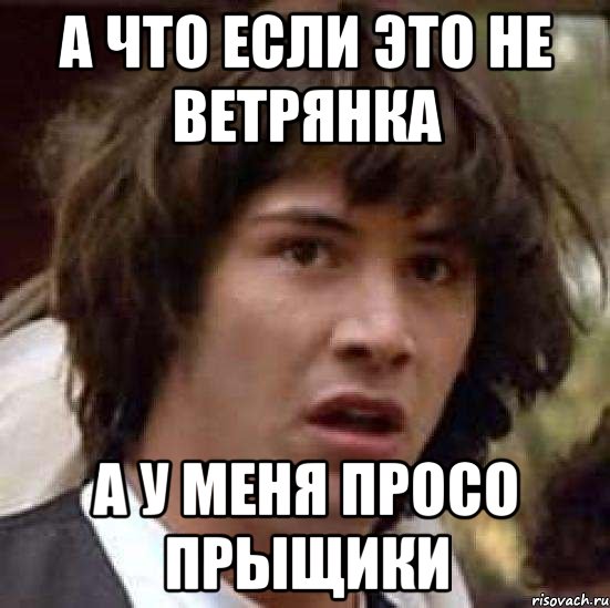 а что если это не ветрянка а у меня просо прыщики, Мем А что если (Киану Ривз)