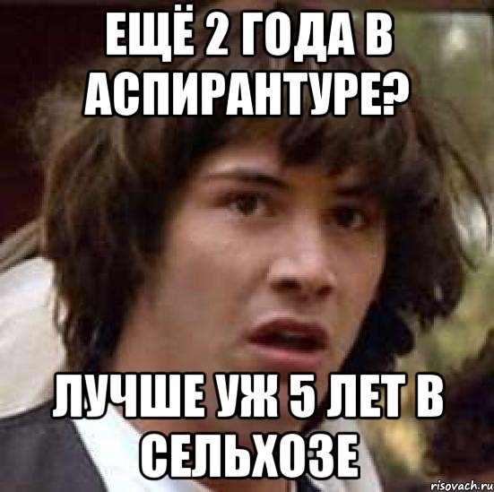 ЕЩЁ 2 ГОДА В АСПИРАНТУРЕ? ЛУЧШЕ УЖ 5 ЛЕТ В СЕЛЬХОЗЕ, Мем А что если (Киану Ривз)