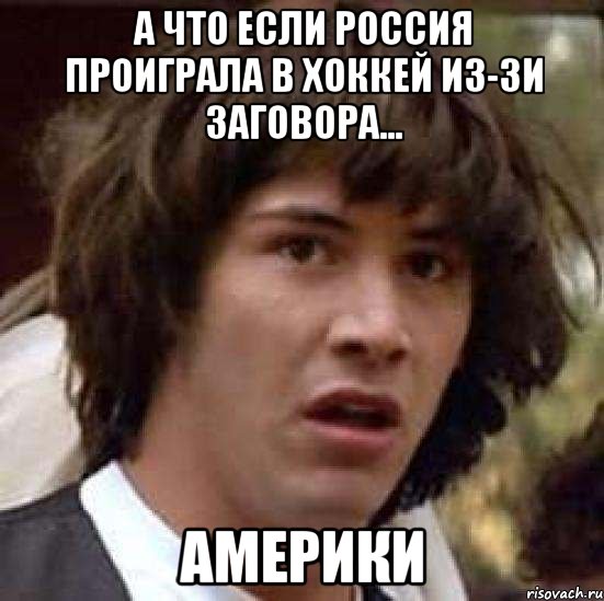 А что если Россия проиграла в хоккей из-зи заговора... Америки, Мем А что если (Киану Ривз)