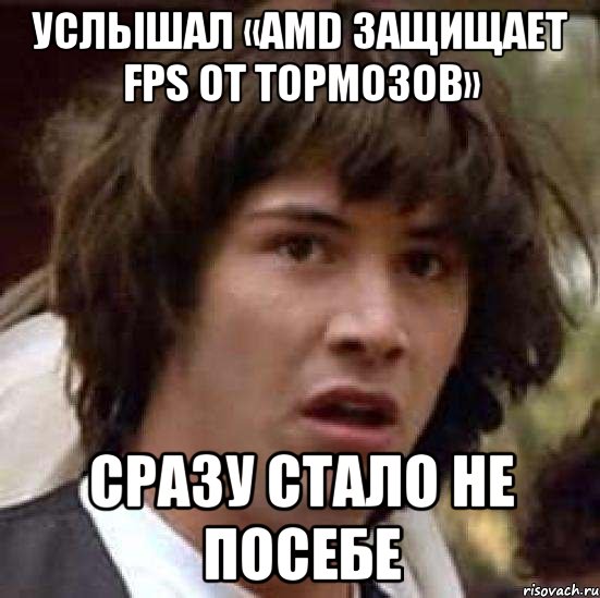 Услышал «AMD защищает FPS от тормозов» Сразу стало не посебе, Мем А что если (Киану Ривз)