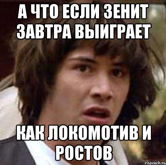 А что если Зенит завтра выиграет как Локомотив и Ростов, Мем А что если (Киану Ривз)