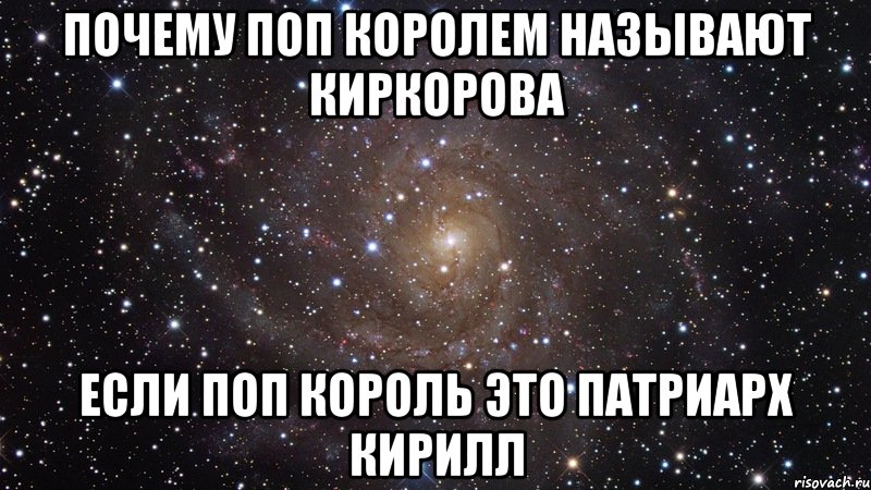 Почему поп королем называют Киркорова Если поп король это Патриарх Кирилл, Мем  Космос (офигенно)
