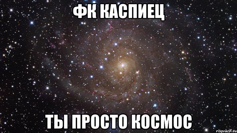 Фк каспиец ты просто космос, Мем  Космос (офигенно)