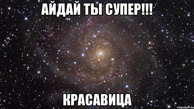 АЙДАЙ ТЫ СУПЕР!!! КРАСАВИЦА, Мем  Космос (офигенно)