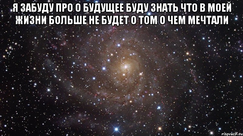 Я забуду про о будущее буду знать что в моей жизни больше не будет о том о чем мечтали , Мем  Космос (офигенно)