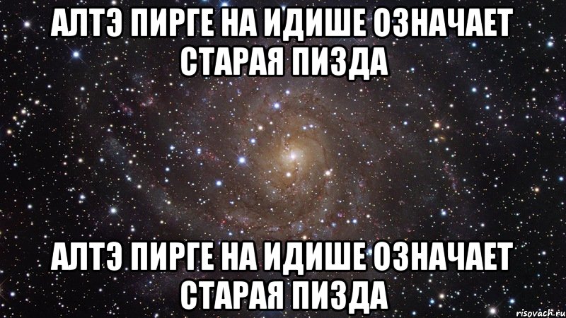 алтэ пирге на идише означает старая пизда алтэ пирге на идише означает старая пизда, Мем  Космос (офигенно)