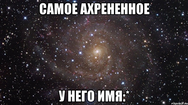 самое ахрененное у него имя:*, Мем  Космос (офигенно)