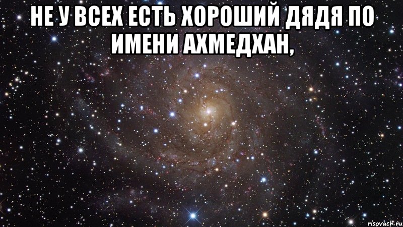 Не у всех есть хороший дядя по имени Ахмедхан, , Мем  Космос (офигенно)