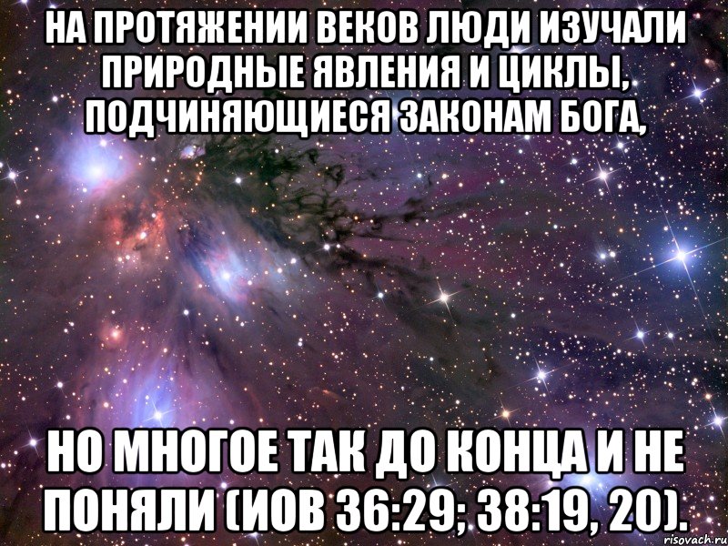 На протяжении веков люди изучали природные явления и циклы, подчиняющиеся законам Бога, но многое так до конца и не поняли (Иов 36:29; 38:19, 20)., Мем Космос