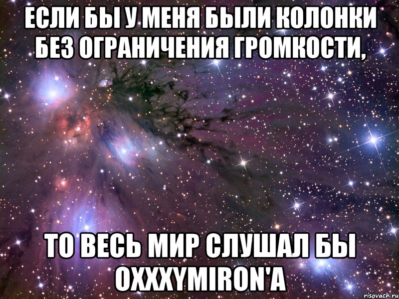 Если бы у меня были колонки без ограничения громкости, То весь мир слушал бы oxxxymiron'a, Мем Космос