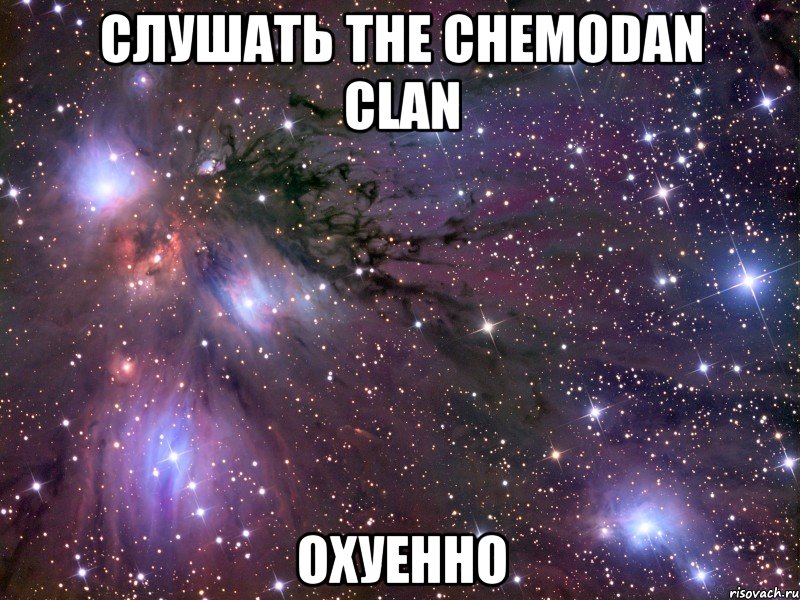 слушать the chemodan clan охуенно, Мем Космос