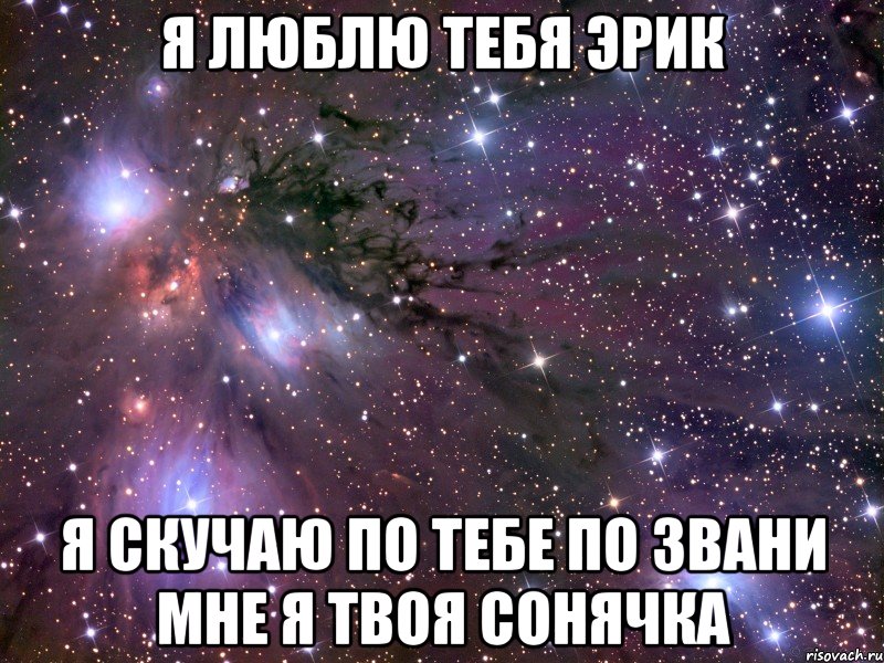 Я люблю тебя эрик Я скучаю по тебе по звани мне я твоя сонячка