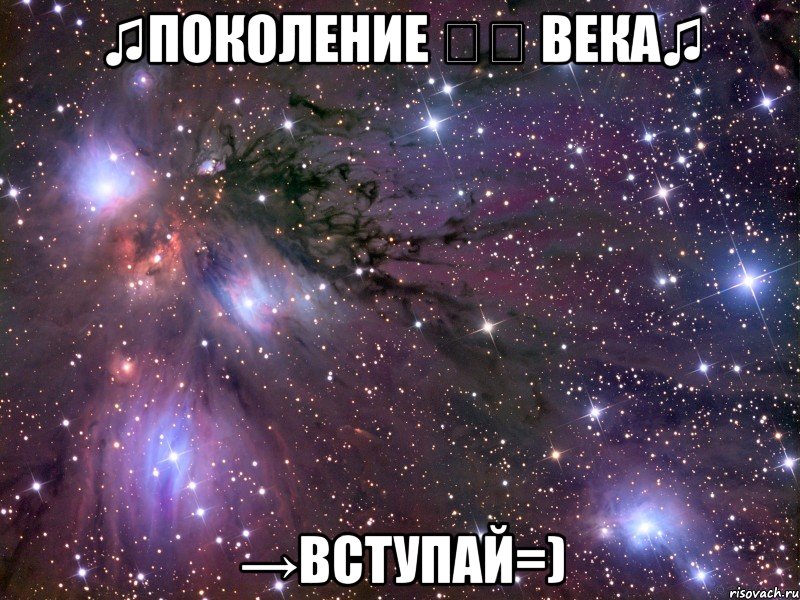 ♫Поколение ➋➊ века♫ →Вступай=)