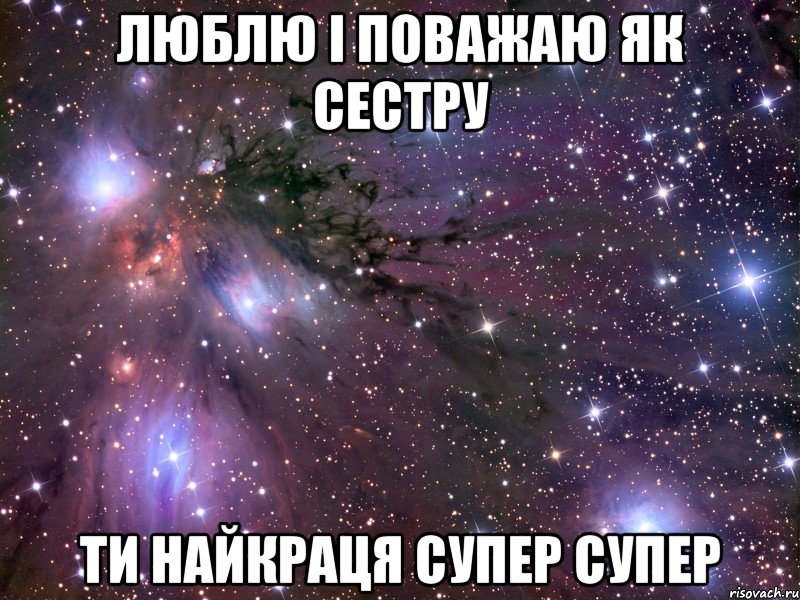 Люблю і поважаю як сестру Ти найкраця супер супер