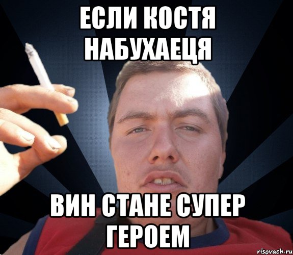 Если Костя набухаеця вин стане супер героем