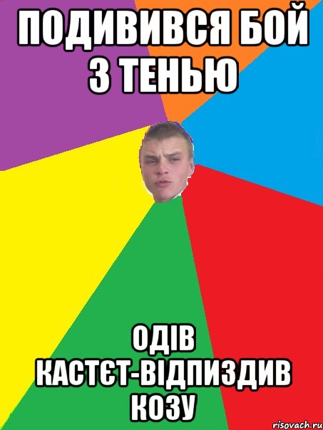 подивився бой з тенью одів кастєт-відпиздив козу