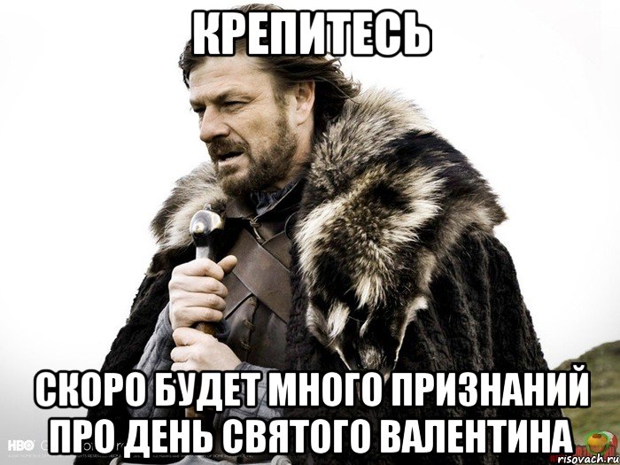 крепитесь скоро будет много признаний про день святого валентина, Мем Зима близко крепитесь (Нед Старк)