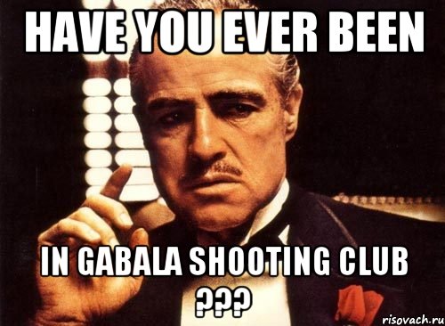 Have You ever been in Gabala Shooting Club ???, Мем крестный отец